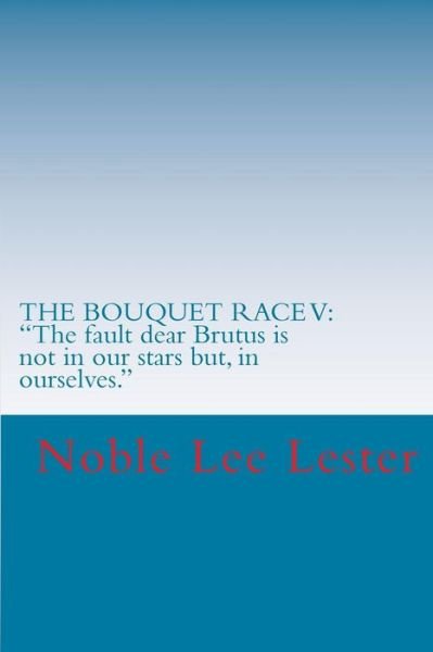 Cover for Noble Lee Lester · The Bouquet Race V: ...not in Our Stars, but in Ourselves... (Paperback Bog) (2014)