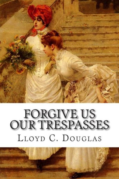 Cover for Lloyd C Douglas · Forgive Us Our Trespasses (Paperback Book) (2014)