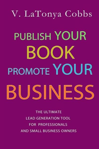 Cover for V Latonya Cobbs · Publish Your Book Promote Your Business: the Ultimate Lead Generation Tool for Professionals and Small Business Owners (Paperback Bog) (2014)