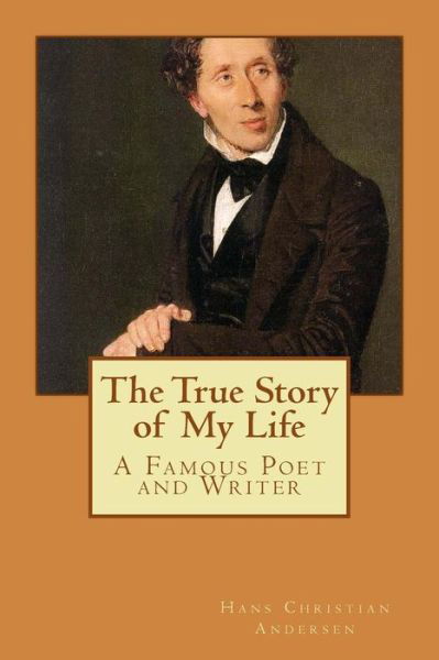 The True Story of My Life - Hans Christian Andersen - Books - Createspace - 9781505856064 - December 1, 2014