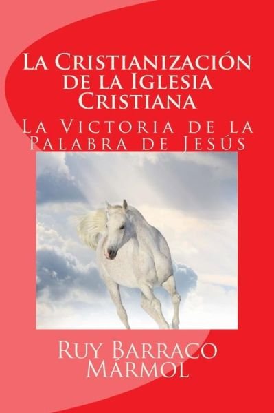 Cover for Ruy Alfonso Barraco Marmol · La Cristianizacion De La Iglesia Cristiana: La Victoria De La Palabra De Dios (Paperback Book) (2015)