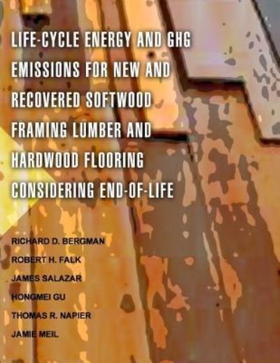 Cover for United States Department of Agriculture · Life-cycle Energy and Ghg Emissions for New and Recovered Softwood Framing Lumber and Hardwood Flooring Considering End-of-life Scenarios (Pocketbok) (2015)