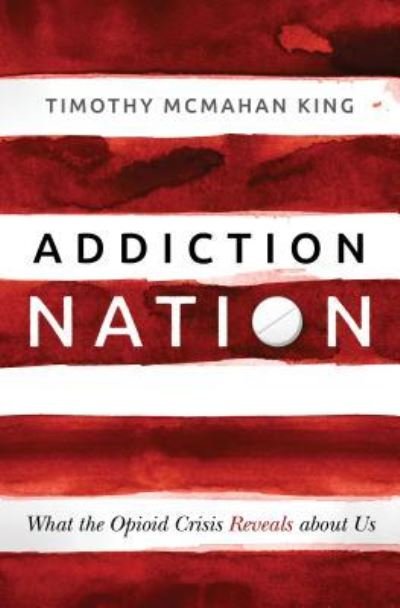 Cover for Timothy McMahan King · Addiction Nation : What the Opioid Crisis Reveals about Us (Paperback Book) (2019)