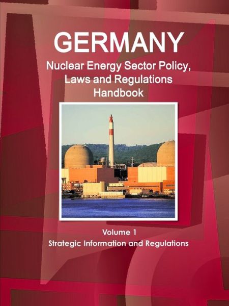 Cover for Inc Ibp · Germany Nuclear Energy Sector Policy, Laws and Regulations Handbook Volume 1 Strategic Information and Regulations (Pocketbok) (2017)