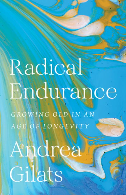 Andrea Gilats · Radical Endurance: Growing Old in an Age of Longevity (Taschenbuch) (2024)