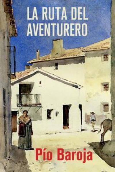 La ruta del aventurero - Pio Baroja - Books - Createspace Independent Publishing Platf - 9781523861064 - February 4, 2016