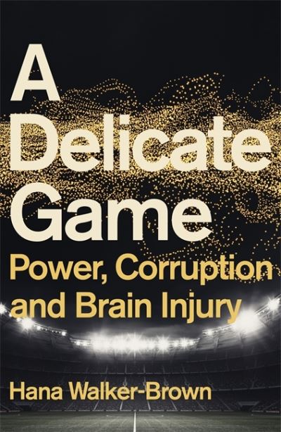 Cover for Hana Walker-Brown · A Delicate Game: Brain Injury, Sport and Sacrifice - Sports Book Award Special Commendation (Hardcover Book) (2022)