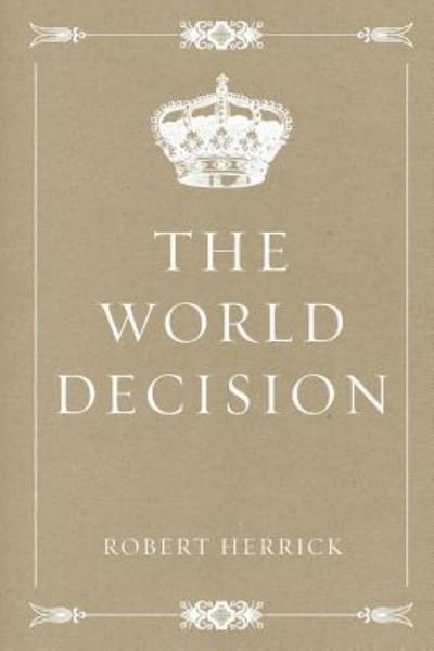 The World Decision - Robert Herrick - Kirjat - Createspace Independent Publishing Platf - 9781530168064 - maanantai 22. helmikuuta 2016
