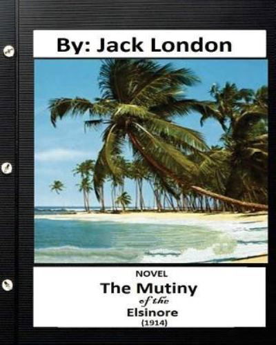 Cover for Jack London · The Mutiny of the Elsinore (1914) NOVEL By (Taschenbuch) (2016)