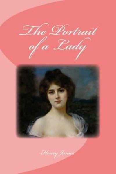 The Portrait of a Lady - Henry James - Livros - Createspace Independent Publishing Platf - 9781534694064 - 14 de junho de 2016