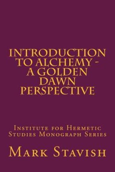 Introduction to Alchemy - A Golden Dawn Perspective - Mark Stavish - Libros - Createspace Independent Publishing Platf - 9781539769064 - 2 de noviembre de 2016