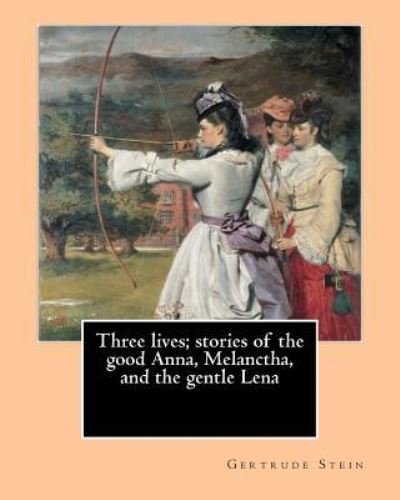 Cover for Gertrude Stein · Three lives; stories of the good Anna, Melanctha, and the gentle Lena (1909). By (Paperback Bog) (2017)