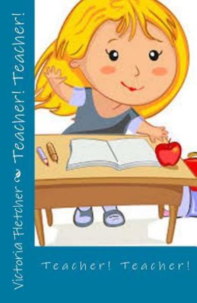 Teacher! Teacher! - Victoria Fletcher - Books - Createspace Independent Publishing Platf - 9781543041064 - February 12, 2017