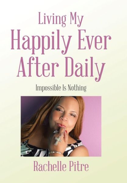 Cover for Rachelle Pitre · Living My Happily Ever After Daily : Impossible Is Nothing (Hardcover Book) (2018)