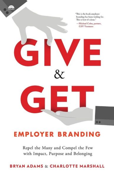 Give & Get Employer Branding: Repel the Many and Compel the Few with Impact, Purpose and Belonging - Bryan Adams - Boeken - Houndstooth Press - 9781544507064 - 17 maart 2020