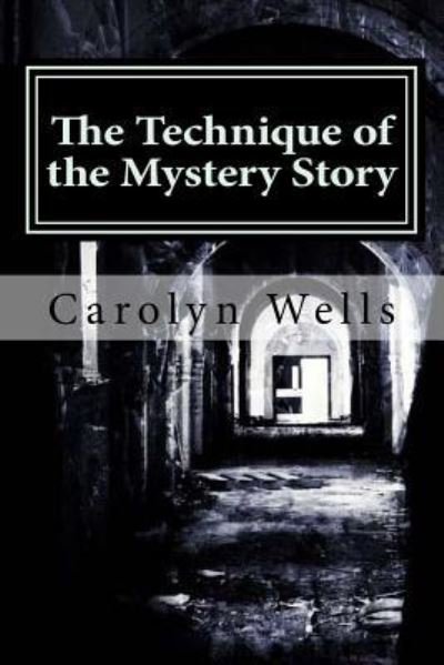The Technique of the Mystery Story - Carolyn Wells - Books - Createspace Independent Publishing Platf - 9781544804064 - March 19, 2017
