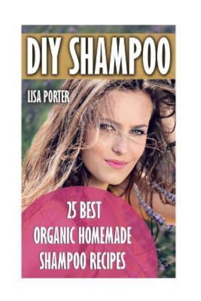 DIY Shampoo - Lisa Porter - Livros - Createspace Independent Publishing Platf - 9781546983064 - 2 de junho de 2017