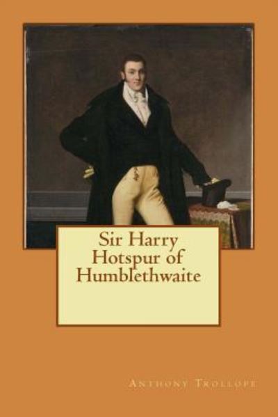 Sir Harry Hotspur of Humblethwaite - Anthony Trollope - Książki - Createspace Independent Publishing Platf - 9781548299064 - 22 czerwca 2017