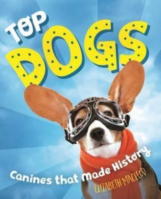 Cover for Elizabeth MacLeod · Top Dogs: Canines That Made History (Paperback Book) (2017)