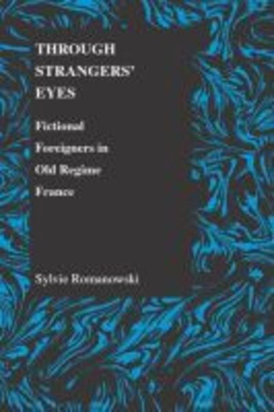 Cover for Sylvie Romanowski · Through Strangers' Eyes: Fictional Foreigners in Old Regime France - Purdue Studies in Romance Literatures (Paperback Book) (2005)