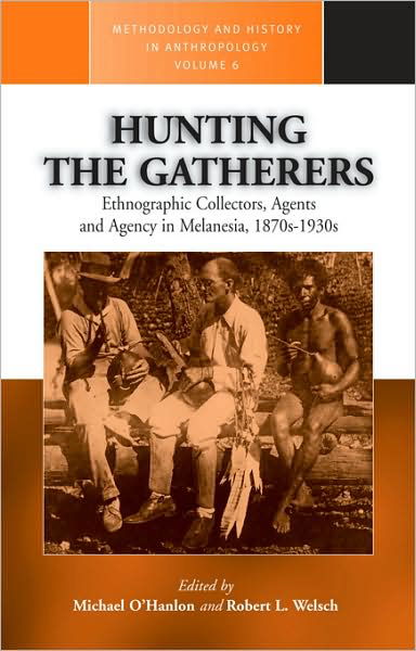Hunting the Gatherers: Ethnographic Collectors, Agents, and Agency in Melanesia 1870s-1930s - Methodology & History in Anthropology - Michael E O\'hanlon - Bøker - Berghahn Books, Incorporated - 9781571815064 - 2001