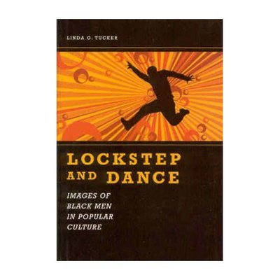 Cover for Linda G. Tucker · Lockstep and Dance: Images of Black Men in Popular Culture (Hardcover Book) (2007)