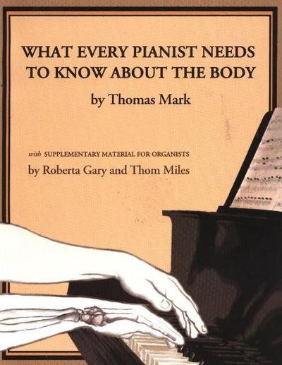Cover for Thomas Mark · What Every Pianist Needs to Know about the Body: With Supplementary Material for Organists (Book) (2004)