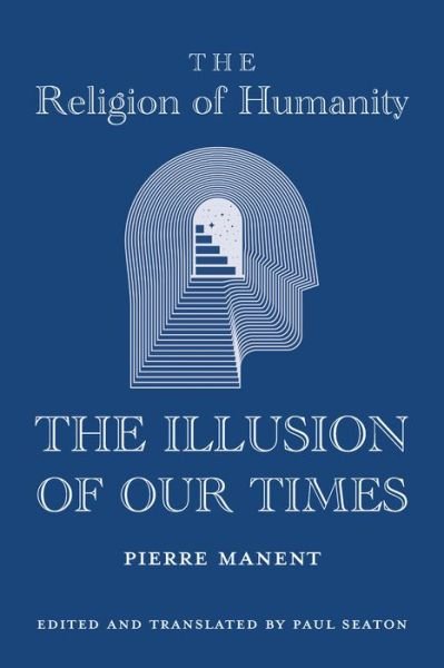 Cover for Pierre Manent · The Religion of Humanity – The Illusion of Our Times (Hardcover Book) (2022)