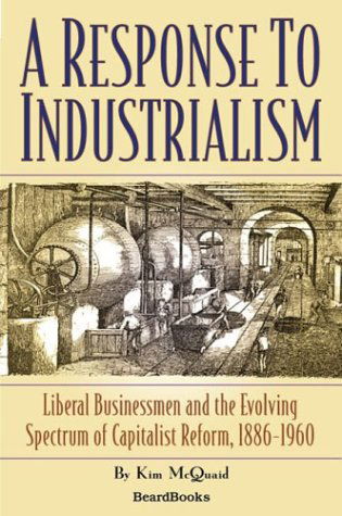 Cover for Kim Mcquaid · A Response to Industrialism: Liberal Businessmen and the Evolving Spectrum of Capitalist Reform (Taschenbuch) (2003)