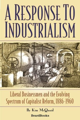 Cover for Kim Mcquaid · A Response to Industrialism: Liberal Businessmen and the Evolving Spectrum of Capitalist Reform (Paperback Bog) (2003)