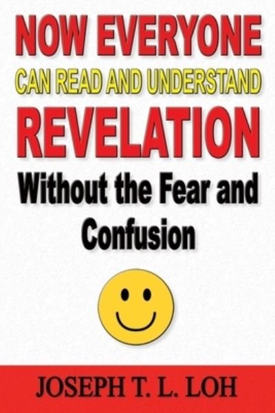 Joseph T L Loh · Now Everyone Can Read and Understand Revelation Without the Fear and Confusion (Paperback Book) (2020)