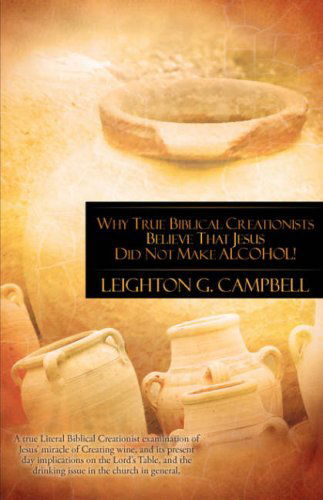 Cover for Leighton Campbell · Why True Biblical Creationists Believe That Jesus Did Not Make Alcohol! (Paperback Book) (2008)