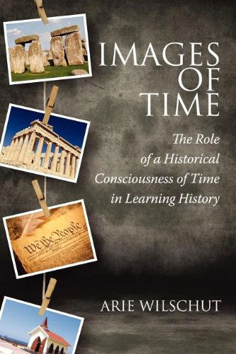 Cover for Arie Wilschut · Images of Time: the Role of Historical Consciousness of Time in Learning (Paperback Book) (2012)
