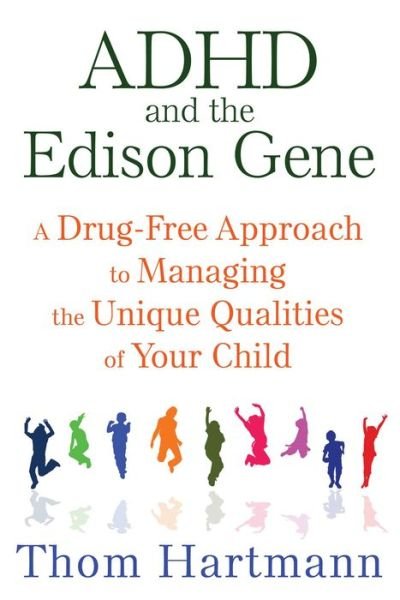 ADHD and the Edison Gene: A Drug-Free Approach to Managing the Unique Qualities of Your Child - Thom Hartmann - Boeken - Inner Traditions Bear and Company - 9781620555064 - 5 november 2015
