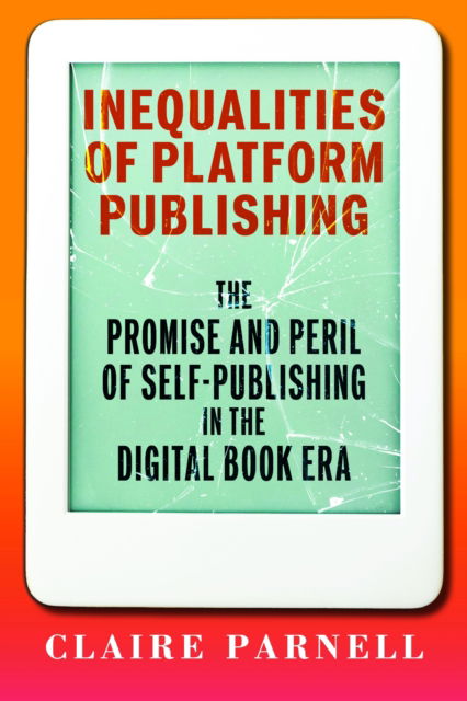 Cover for Claire Parnell · Inequalities of Platform Publishing: The Promise and Peril of Self-Publishing in the Digital Book Era - Page and Screen (Hardcover Book) (2025)