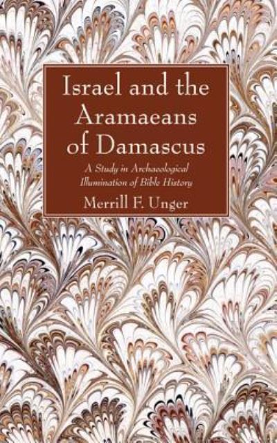 Cover for Merrill F Unger · Israel and the Aramaeans of Damascus: A Study in Archaeological Illumination of Bible History (Paperback Book) (2014)