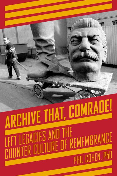 Cover for Phil Cohen · Archive That, Comrade!: Left Legacies and the Counter Culture of Remembrance (Pocketbok) (2018)