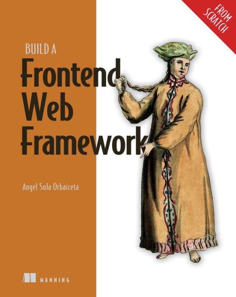 Cover for Angel Orbaiceta · Build a Frontend Web Framework (From Scratch) (Hardcover Book) (2024)