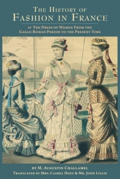 Cover for M Augustin Challelmel · The History of Fashion in France (Paperback Book) (2018)