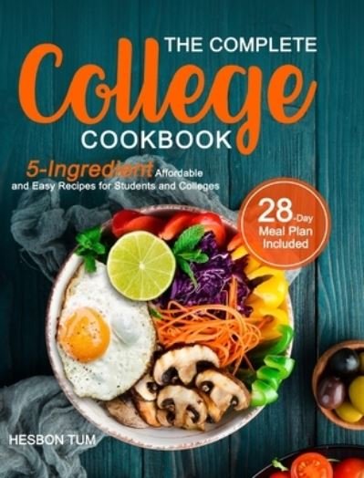 Cover for Hesbon Tum · The Complete College Cookbook: 5-Ingredient Affordable and Easy Recipes for Students and Colleges (28-Day Meal Plan Included) (Innbunden bok) (2020)