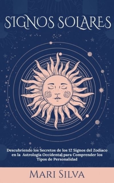 Cover for Mari Silva · Signos Solares: Descubriendo los Secretos de los 12 Signos del Zodiaco en la Astrologia Occidental para Comprender los Tipos de Personalidad (Hardcover Book) (2021)