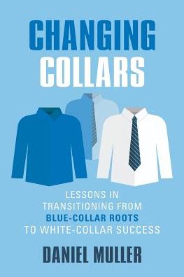 Cover for Daniel Muller · Changing Collars: Lessons in Transitioning from Blue-Collar Roots to White-Collar Success (Paperback Book) (2019)