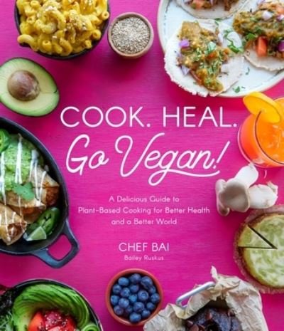 Cover for Bailey Ruskus · Cook. Heal. Go Vegan!: A Delicious Guide to Plant-Based Cooking for Better Health and a Better World (Paperback Book) (2021)