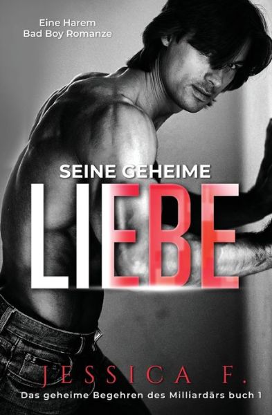 Seine geheime Liebe: Eine Harem Bad Boy Romanze - Das Geheime Begehren Des Milliardars - Jessica F - Bücher - Blessings for All, LLC - 9781648081064 - 2. März 2020