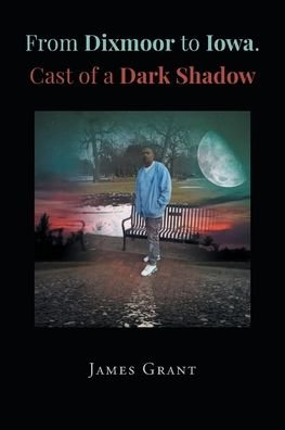 Cover for James Grant · From Dixmoor to Iowa. Cast of a dark shadow (Taschenbuch) (2022)