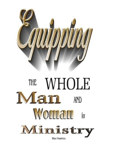 Equipping the Whole Man and Woman for Ministry - Max Hawkins - Books - Salem Author Services - 9781662841064 - September 4, 2022