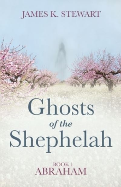 Cover for James K Stewart · Ghosts of the Shephelah, Book 1: Abraham (Paperback Book) (2021)