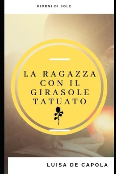 Cover for Luisa De Capola · Ragazza con Girasole Tatuato (Book) (2019)