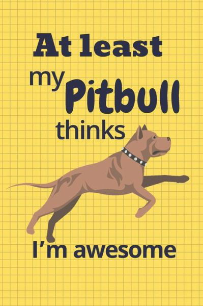 At least my Pitbull thinks I'm awesome - Wowpooch Blog - Książki - Independently Published - 9781676660064 - 17 grudnia 2019