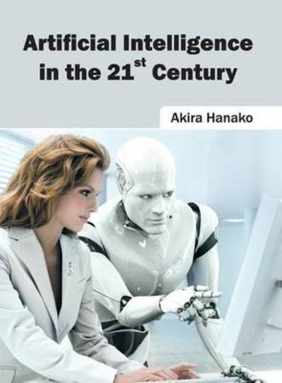 Cover for Akira Hanako · Artificial Intelligence in the 21st Century (Hardcover Book) (2016)